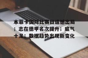 开云体育官网-包含本菲卡国际比赛日遗憾出局；志在德甲名次提升；底气十足；数据趋势出现新变化的词条
